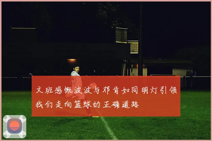 文班感慨波波与邓肯如同明灯引领我们走向篮球的正确道路