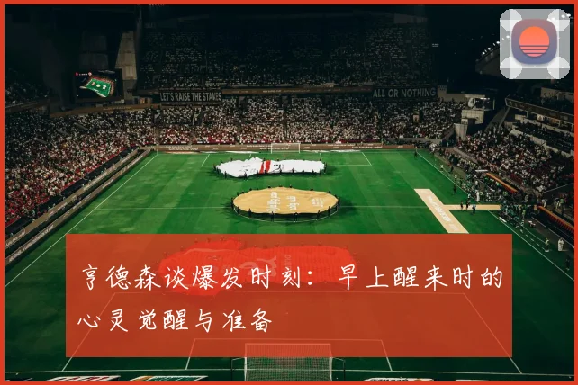 亨德森谈爆发时刻:早上醒来时的心灵觉醒与准备